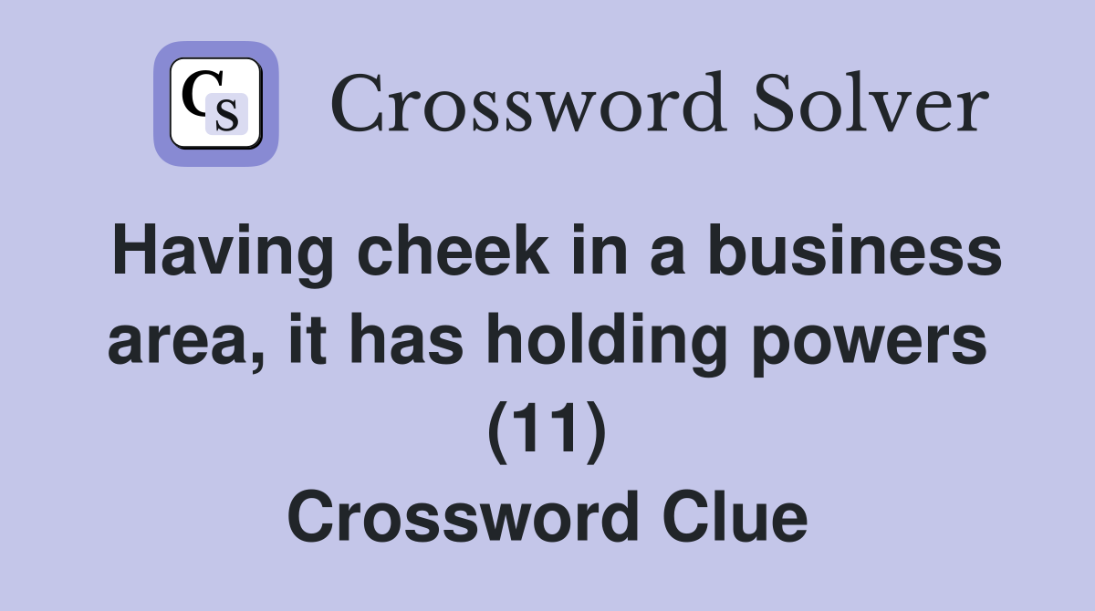Having cheek in a business area, it has holding powers (11) Crossword Clue