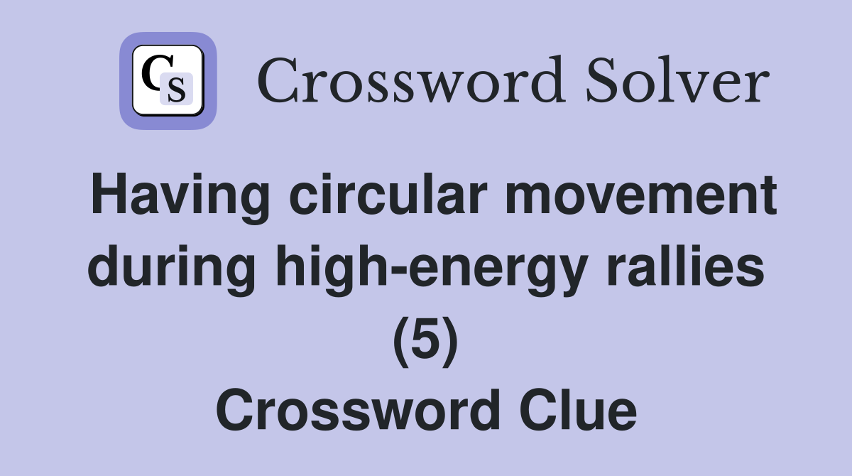 Having circular movement during high-energy rallies (5) Crossword Clue