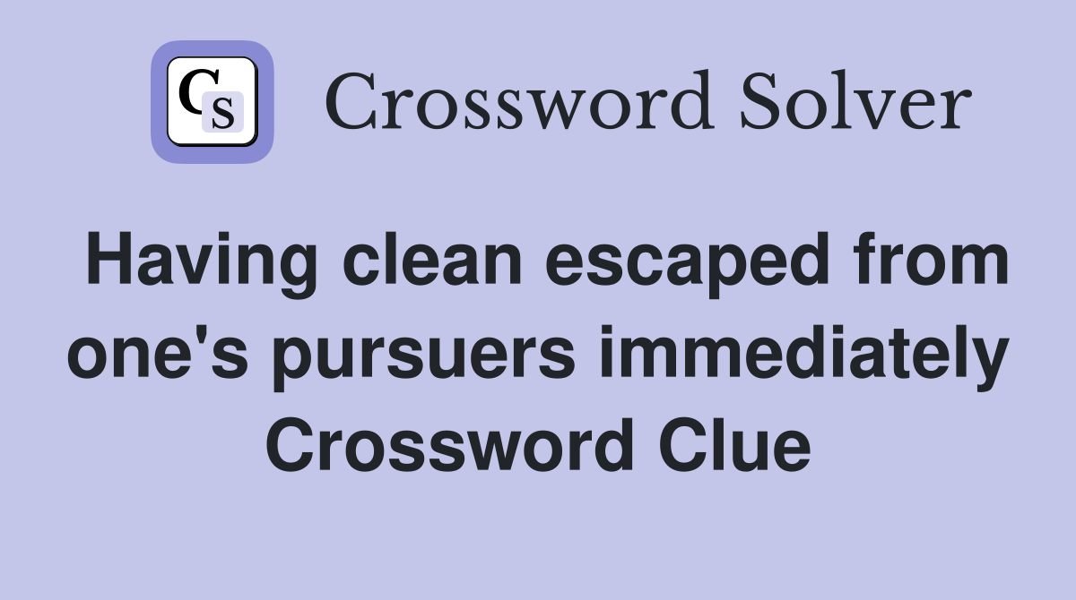 Having clean escaped from one's pursuers immediately Crossword Clue