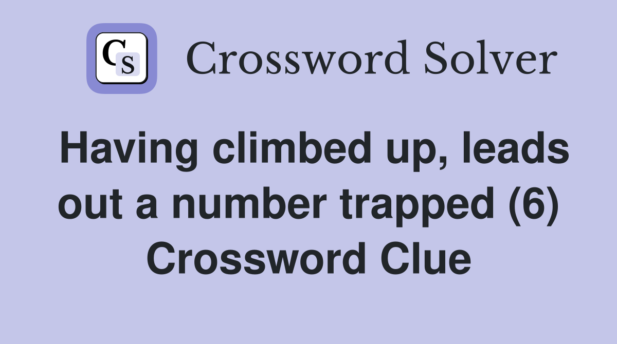 Having climbed up, leads out a number trapped (6) Crossword Clue