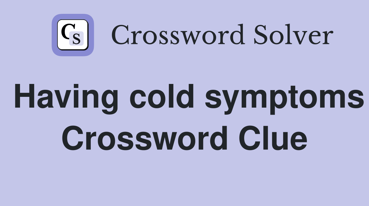 Having cold symptoms Crossword Clue