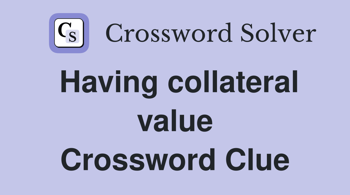 Having collateral value Crossword Clue