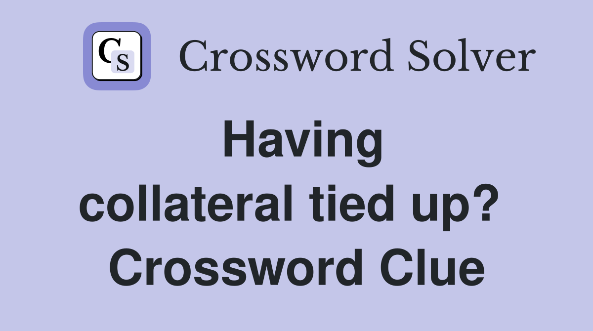 Having collateral tied up?  Crossword Clue