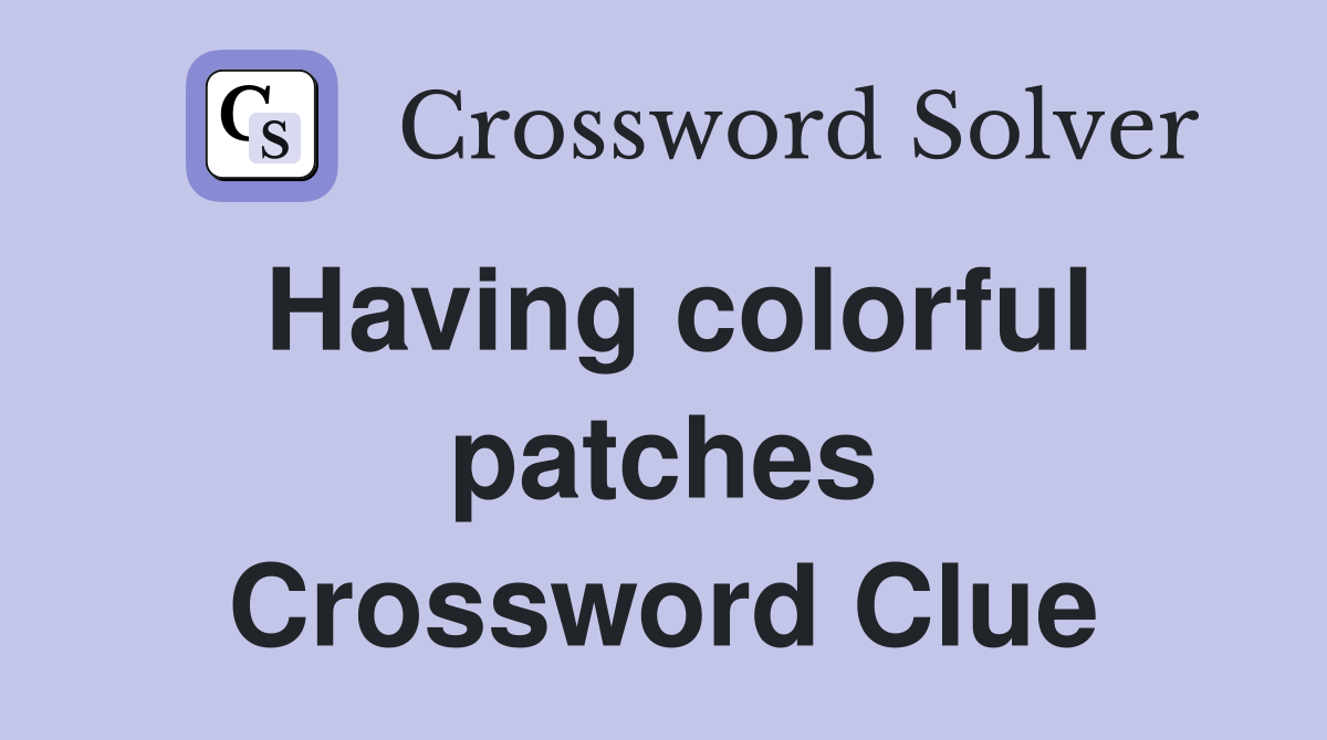 Having colorful patches Crossword Clue