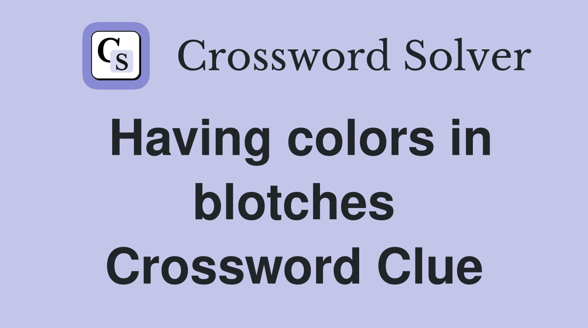 Having colors in blotches Crossword Clue