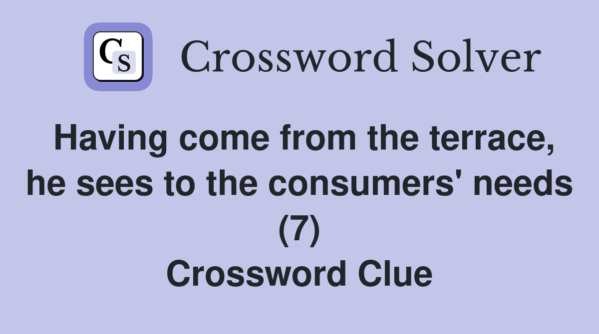 Having come from the terrace, he sees to the consumers' needs (7) Crossword Clue