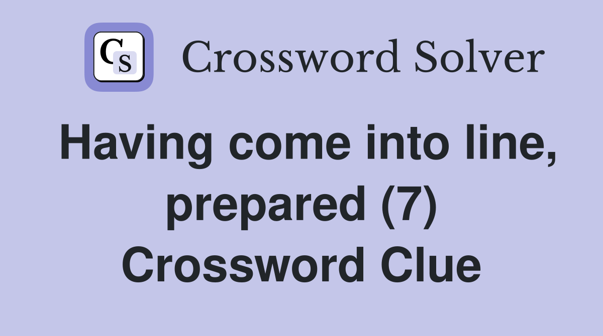 Having come into line, prepared (7) Crossword Clue