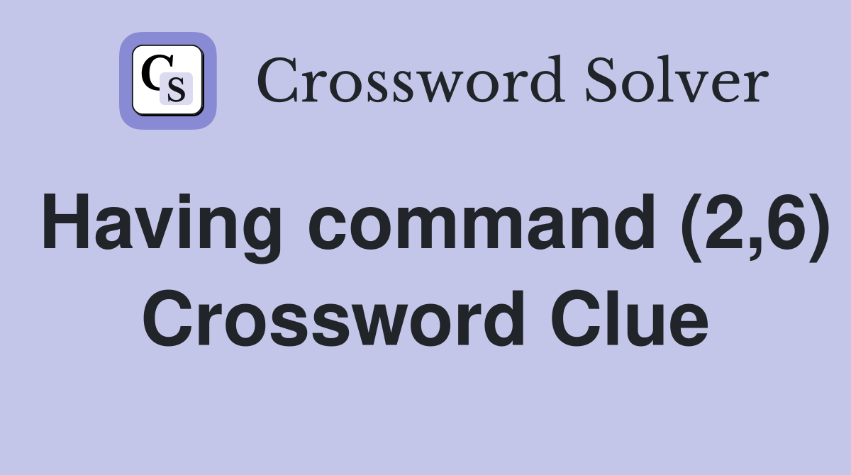 Having command (2,6) Crossword Clue