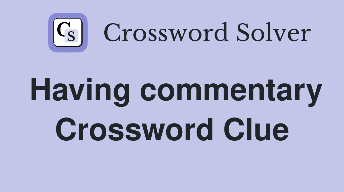 Having commentary Crossword Clue