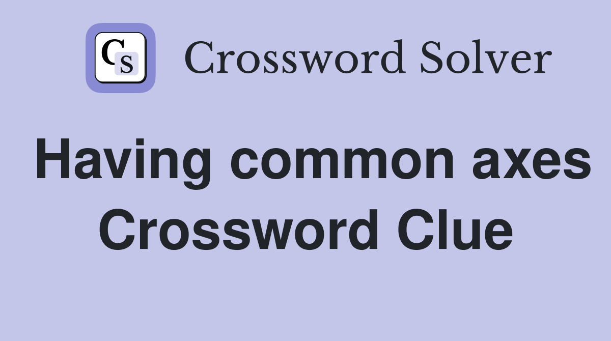 Having common axes Crossword Clue