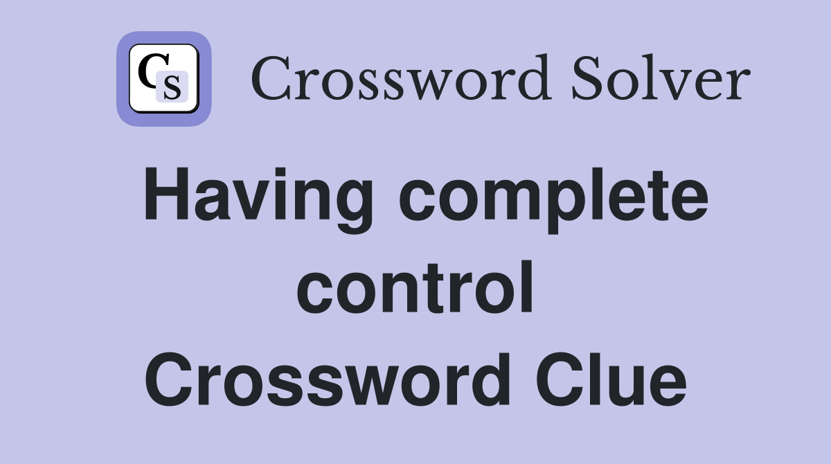 Having complete control Crossword Clue