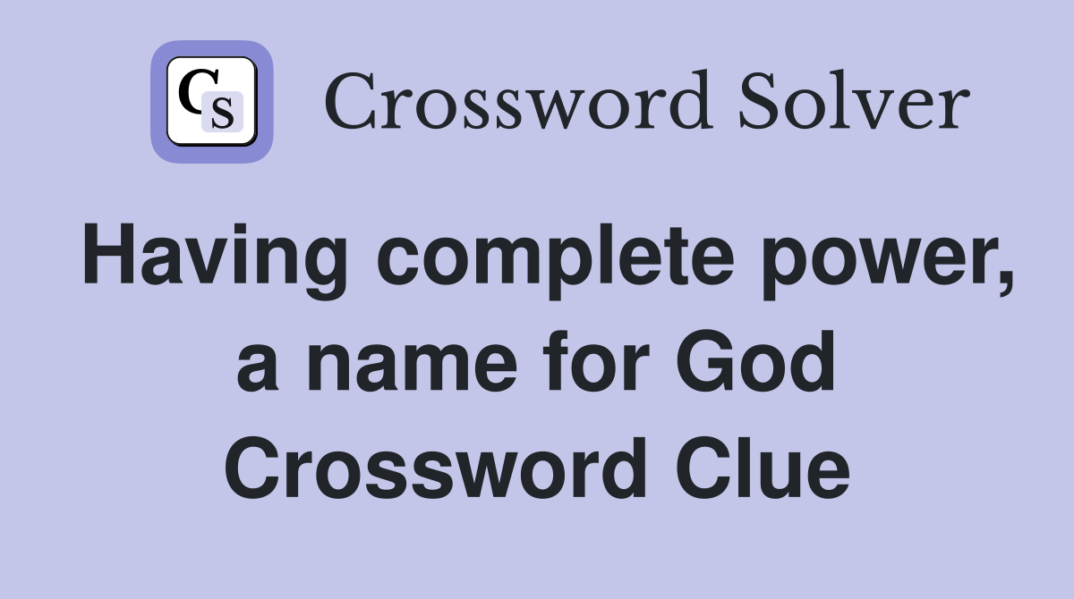 Having complete power, a name for God Crossword Clue