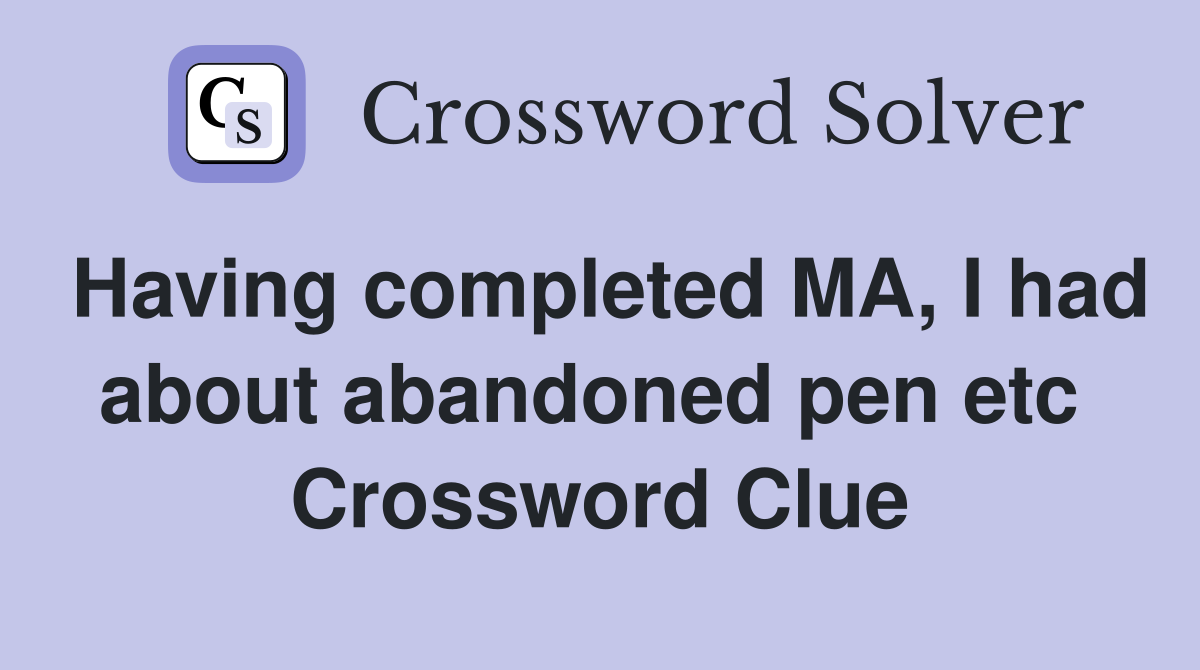 Having completed MA, I had about abandoned pen etc  Crossword Clue