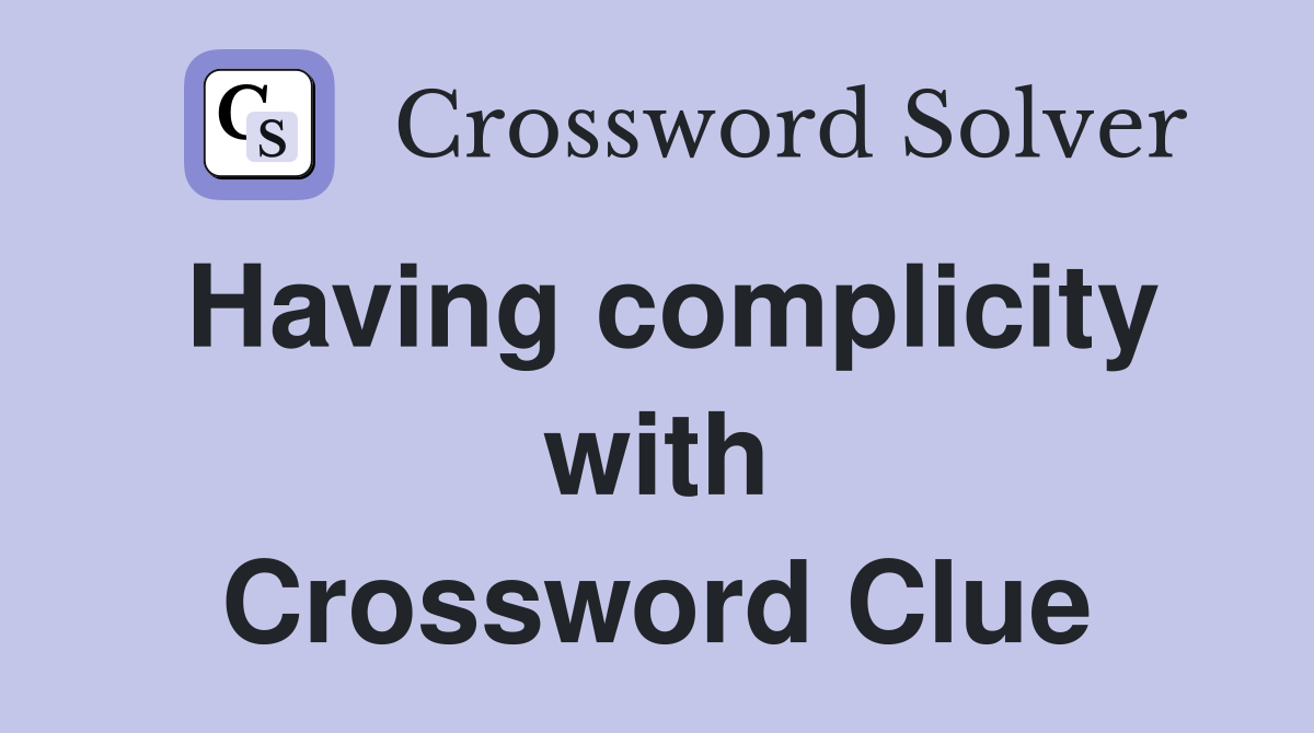 Having complicity with Crossword Clue