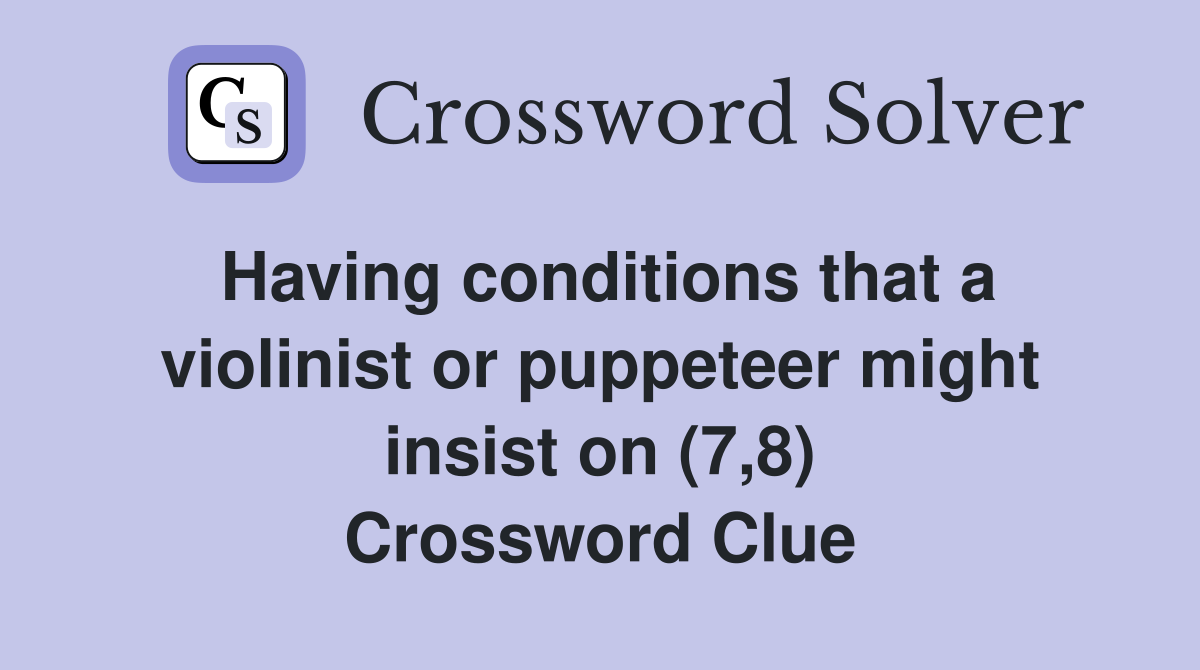 Having conditions that a violinist or puppeteer might insist on (7,8) Crossword Clue