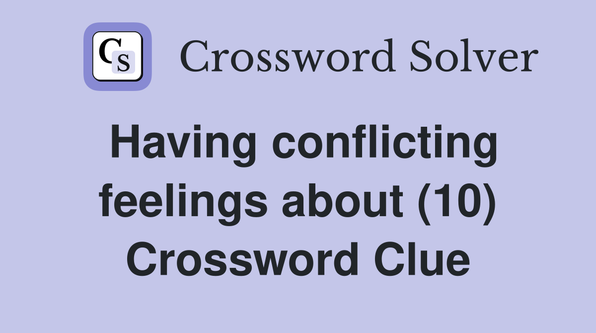 Having conflicting feelings about (10) Crossword Clue