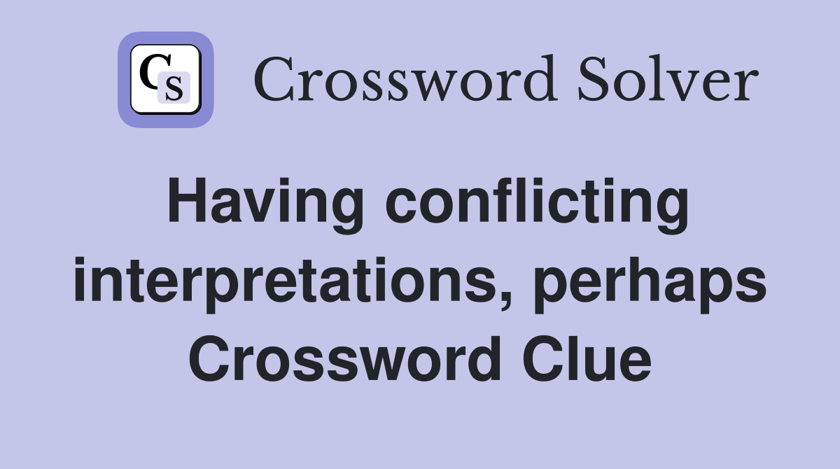 Having conflicting interpretations, perhaps Crossword Clue