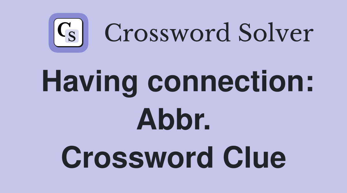 Having connection: Abbr. Crossword Clue