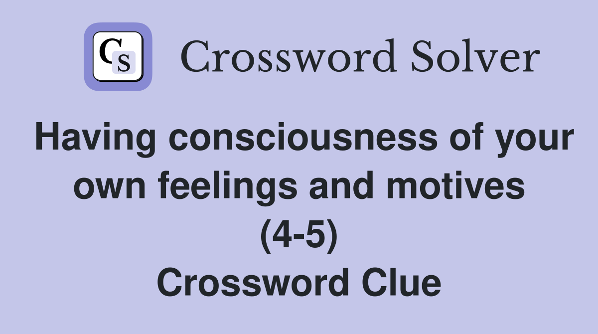Having consciousness of your own feelings and motives (4-5) Crossword Clue