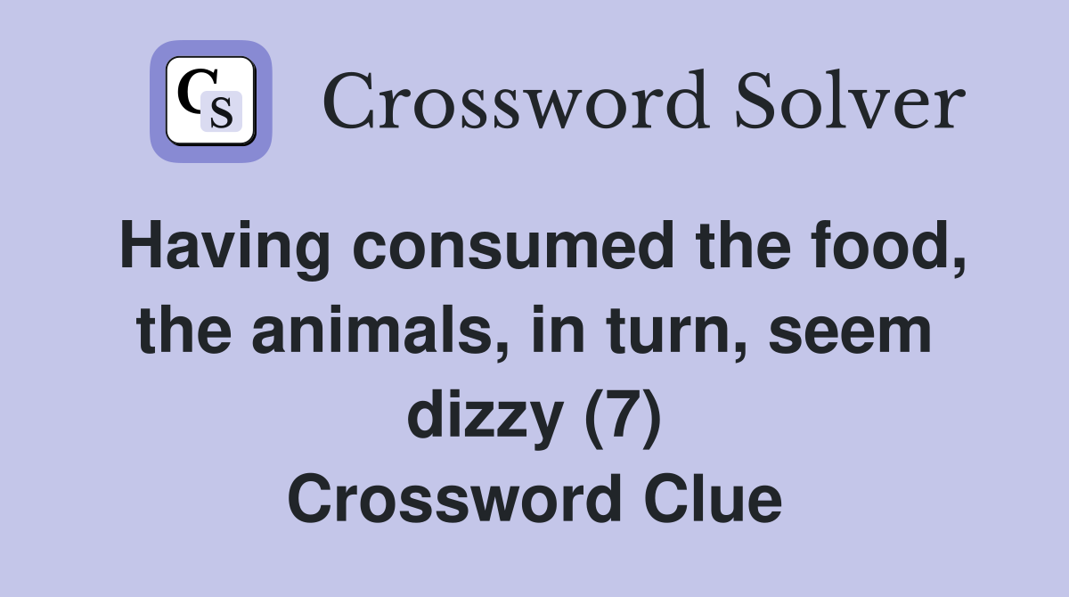 Having consumed the food, the animals, in turn, seem dizzy (7) Crossword Clue