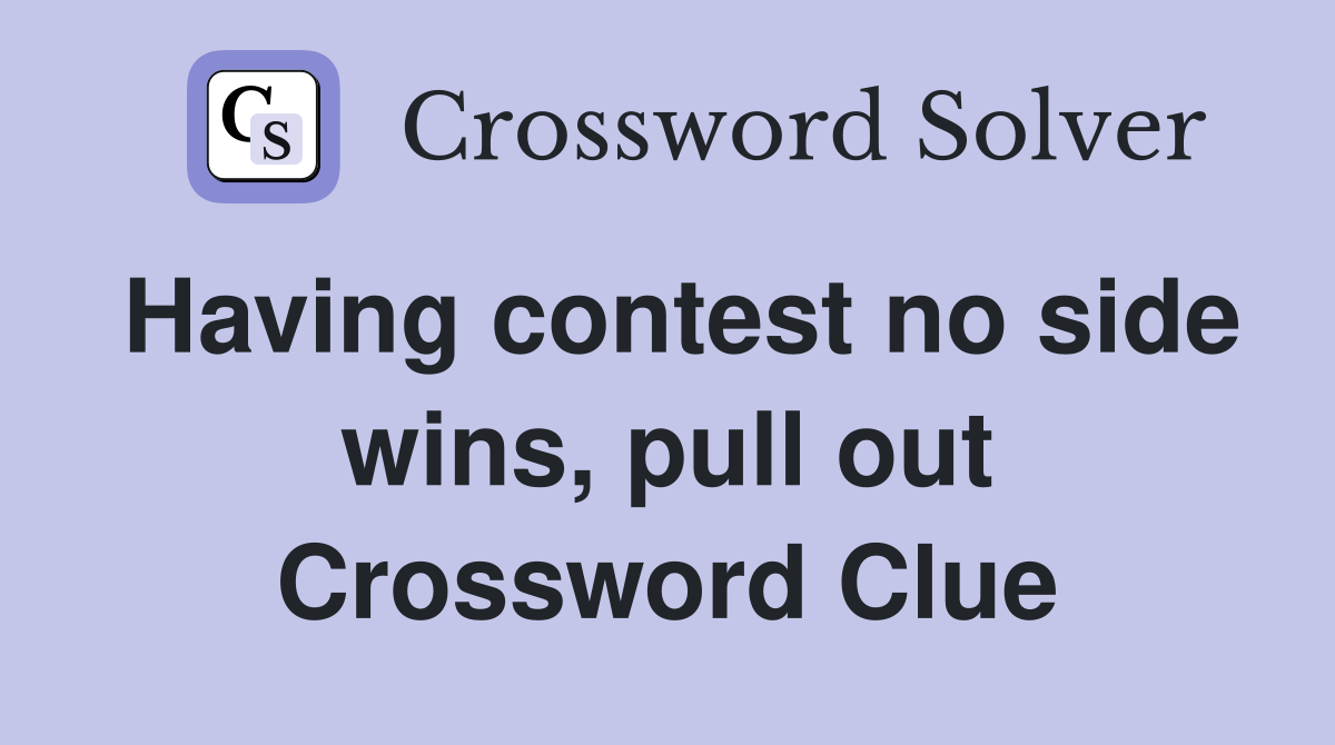 Having contest no side wins, pull out Crossword Clue