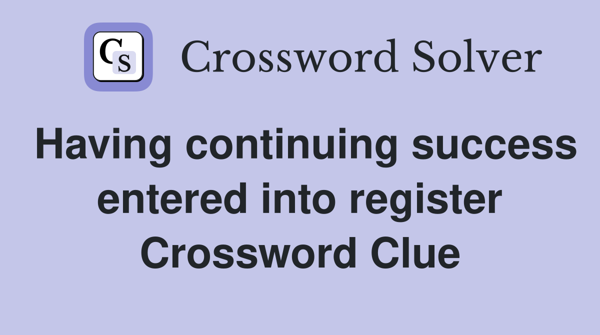 Having continuing success entered into register Crossword Clue