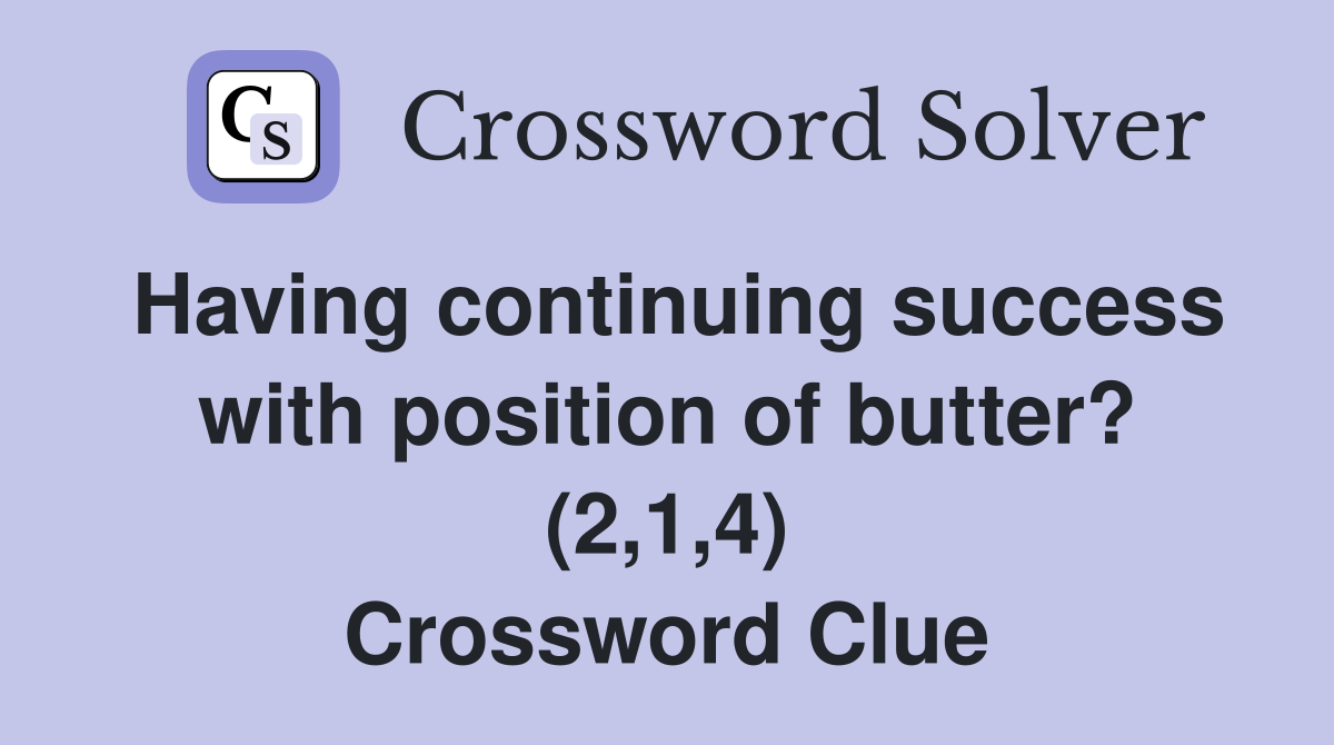 Having continuing success with position of butter? (2,1,4) Crossword Clue