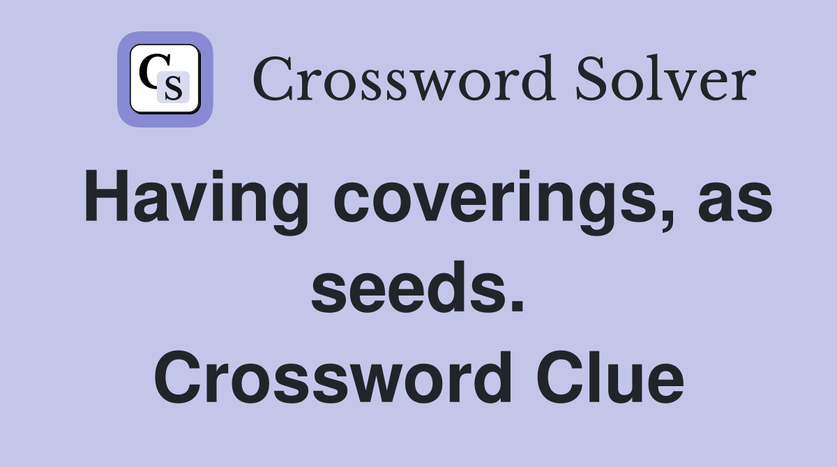 Having coverings, as seeds. Crossword Clue