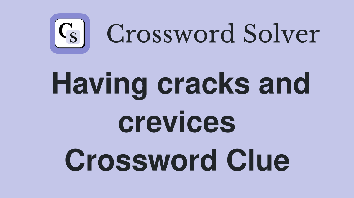Having cracks and crevices Crossword Clue