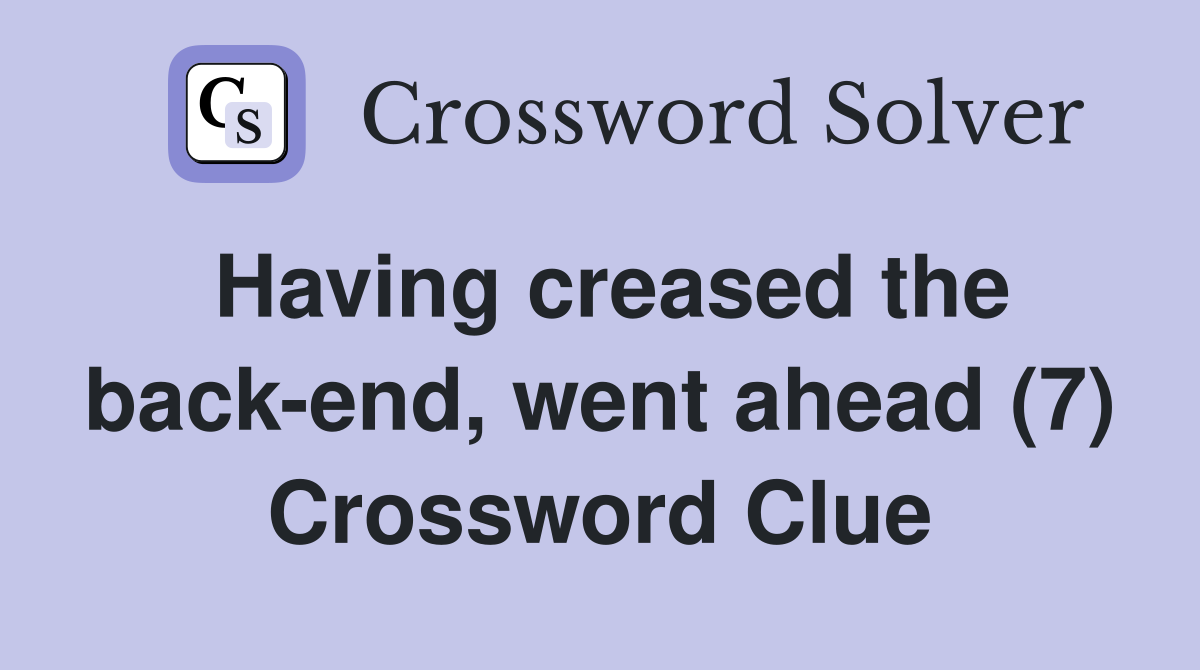 Having creased the back-end, went ahead (7) Crossword Clue