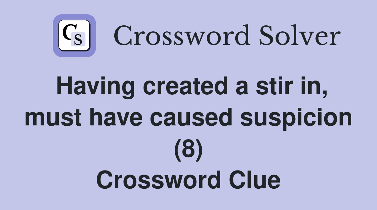 Having created a stir in, must have caused suspicion (8) Crossword Clue