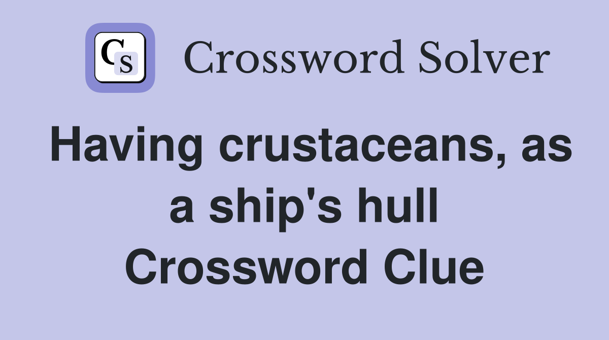 Having crustaceans, as a ship's hull Crossword Clue