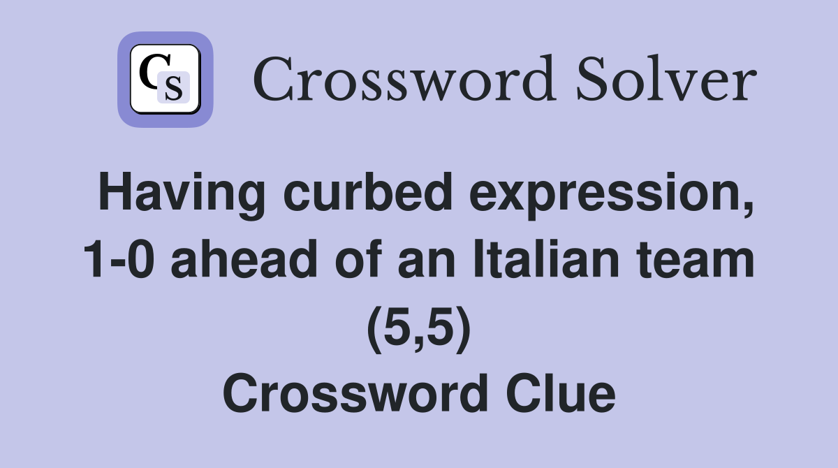 Having curbed expression, 1-0 ahead of an Italian team (5,5) Crossword Clue