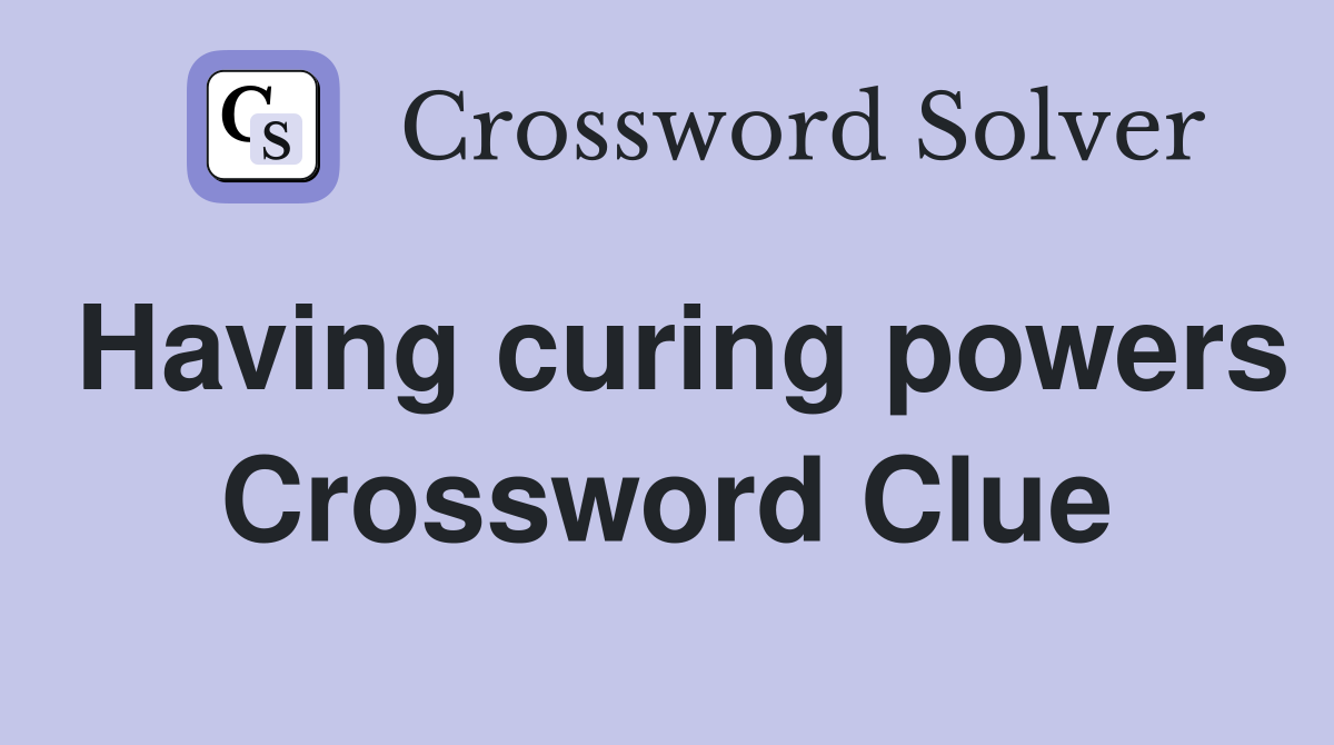Having curing powers Crossword Clue