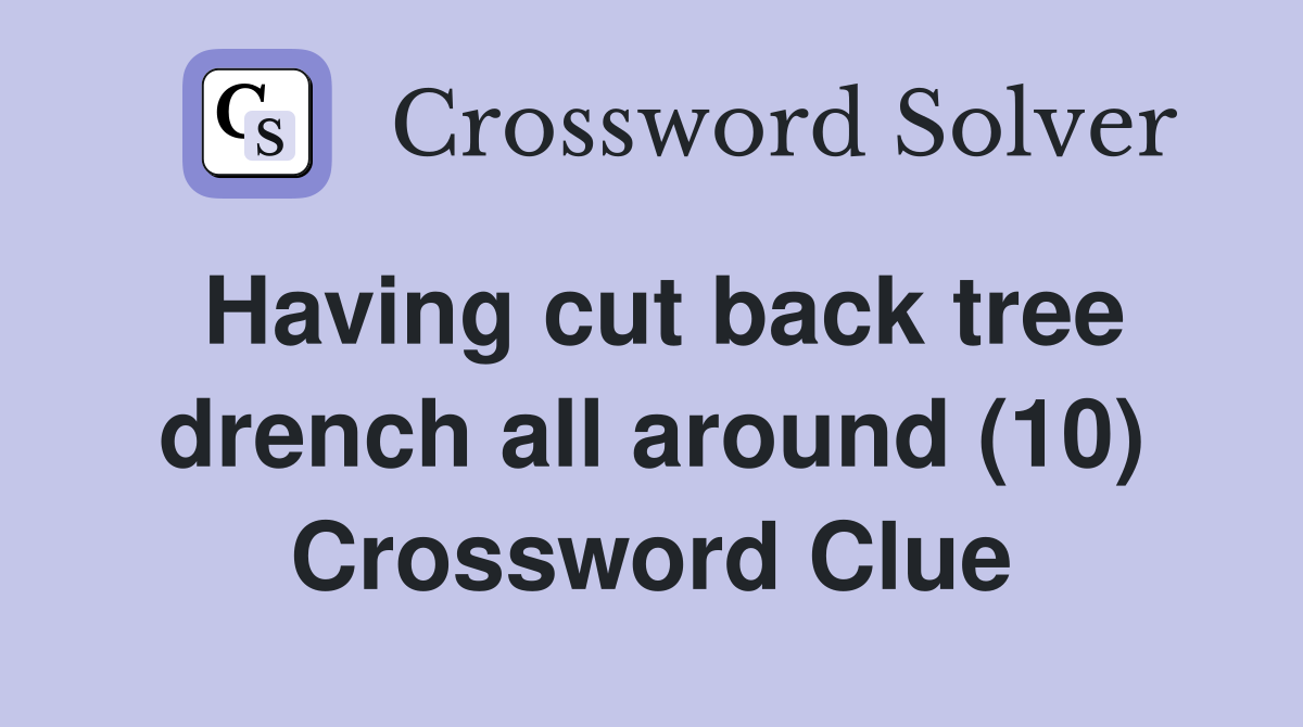 Having cut back tree drench all around (10) Crossword Clue