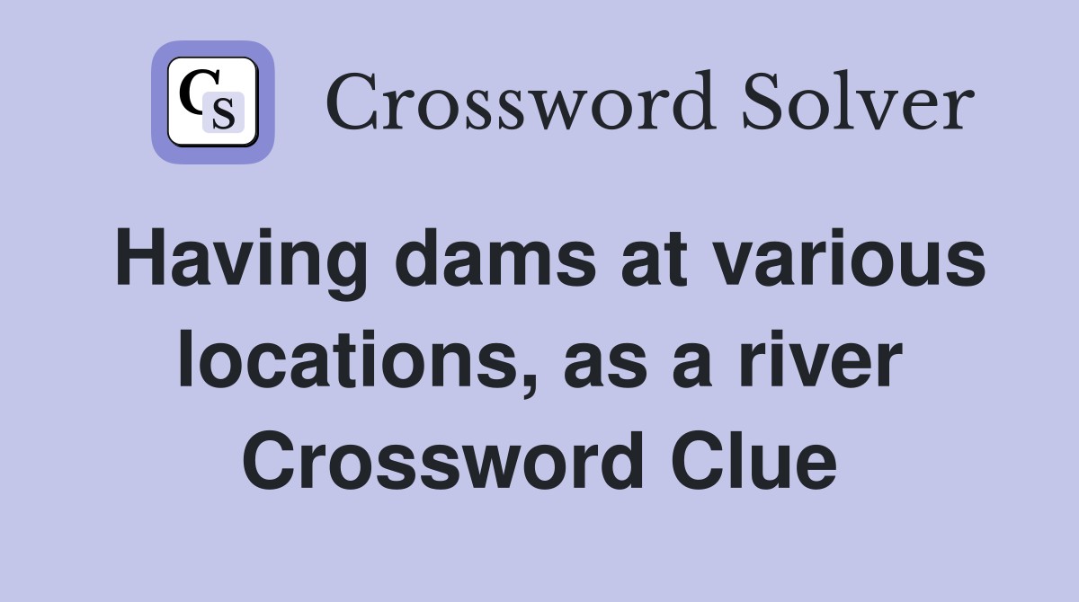 Having dams at various locations, as a river Crossword Clue