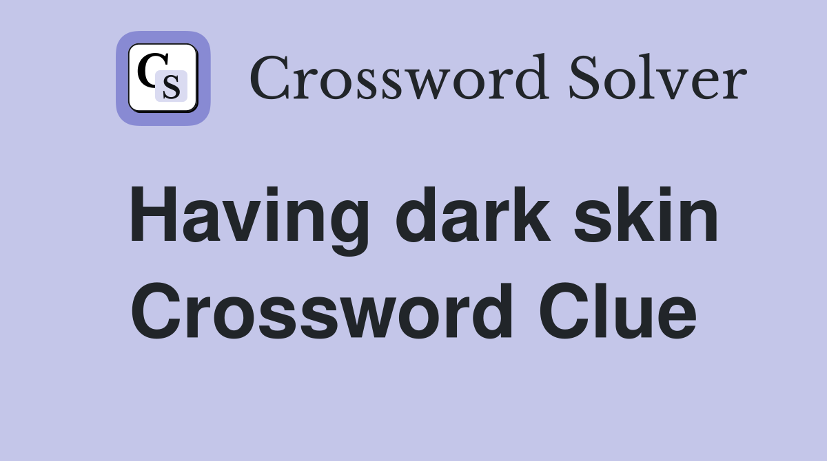 Having dark skin Crossword Clue