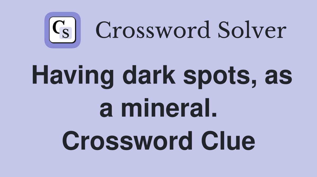Having dark spots, as a mineral. Crossword Clue