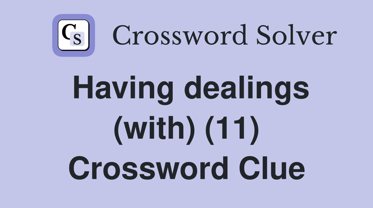 Having dealings (with) (11) Crossword Clue