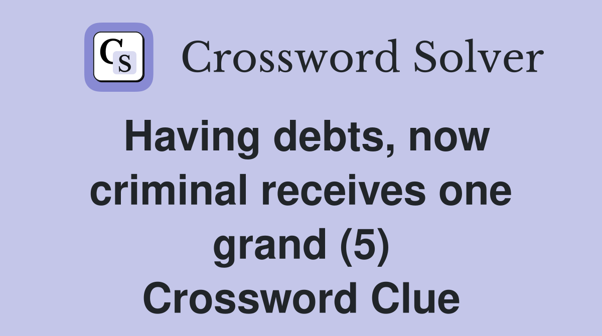 Having debts, now criminal receives one grand (5) Crossword Clue