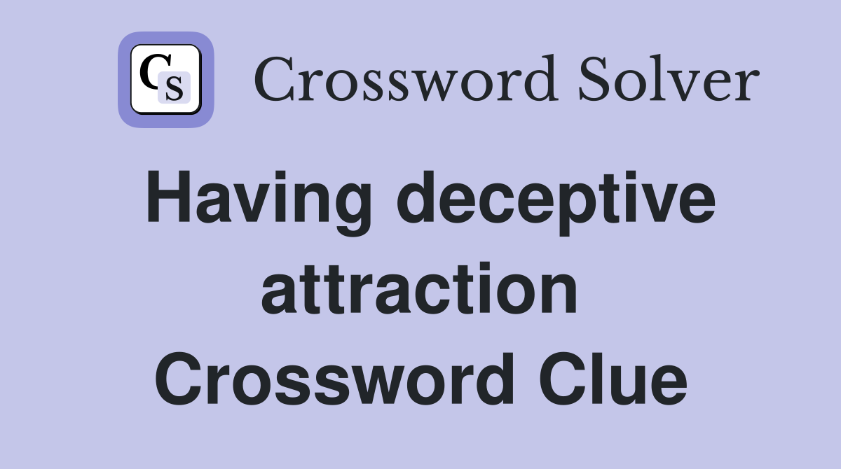 Having deceptive attraction Crossword Clue
