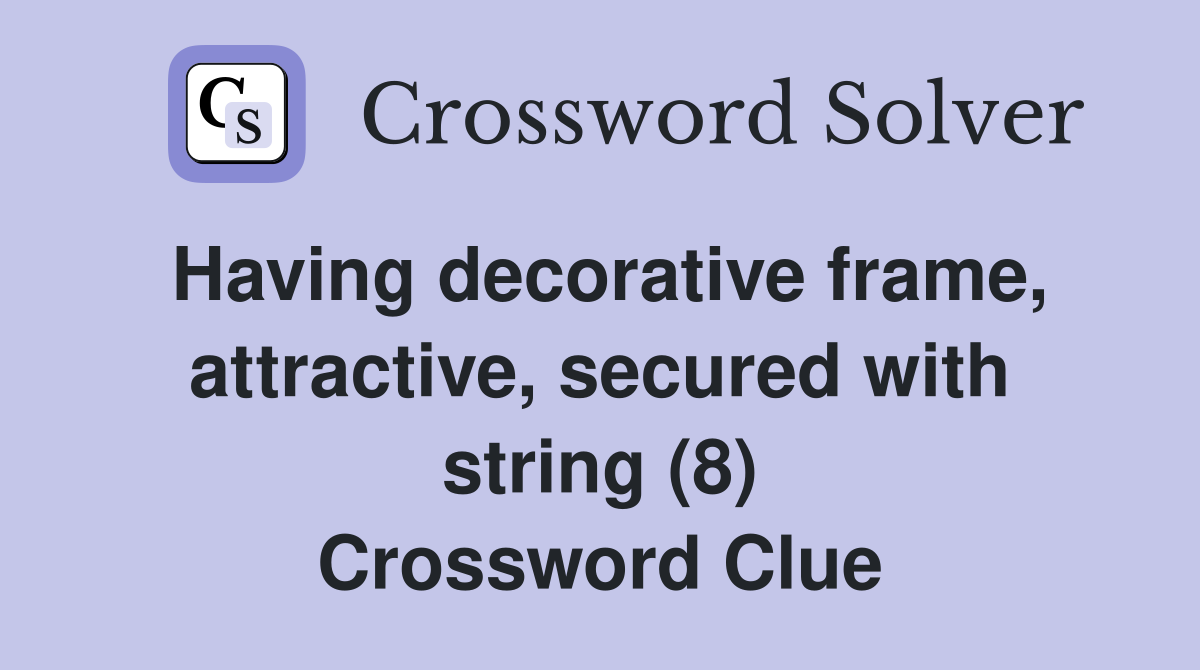 Having decorative frame, attractive, secured with string (8) Crossword Clue