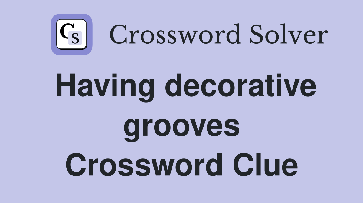 Having decorative grooves Crossword Clue