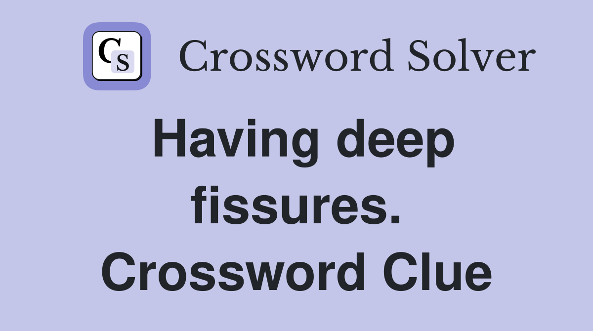 Having deep fissures. Crossword Clue