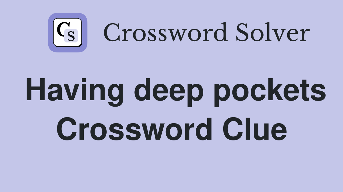 Having deep pockets Crossword Clue