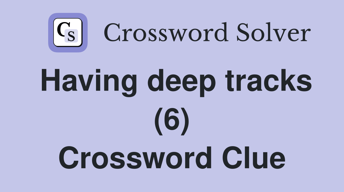 Having deep tracks (6) Crossword Clue