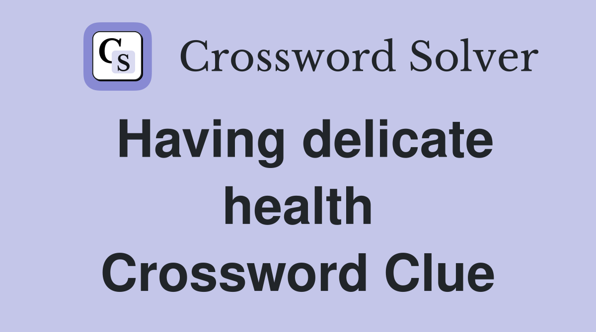 Having delicate health Crossword Clue