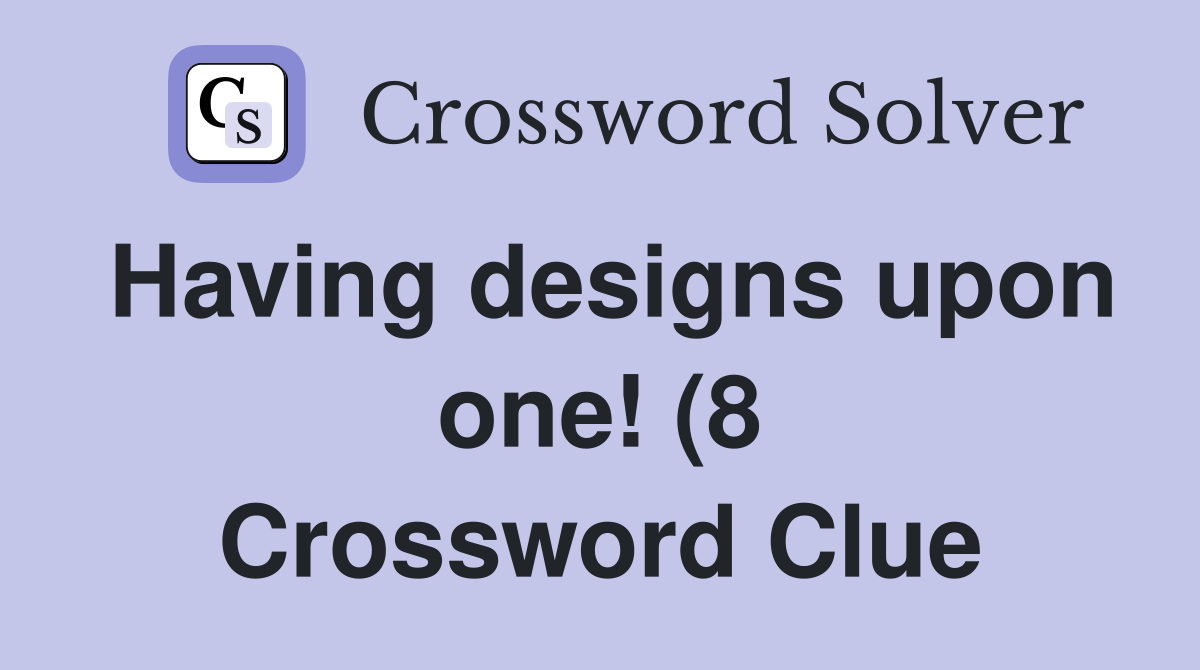 Having designs upon one (8) Crossword Clue Answers Crossword Solver Having designs upon one (8) Crossword Clue Answers Crossword Solver