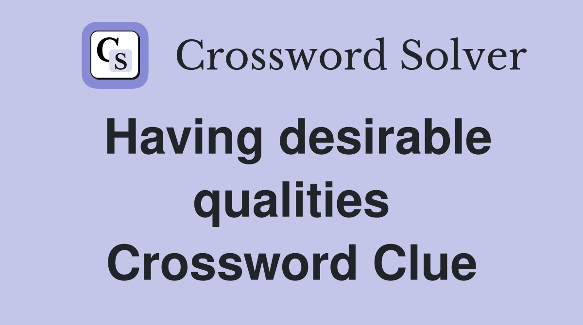 Having desirable qualities Crossword Clue