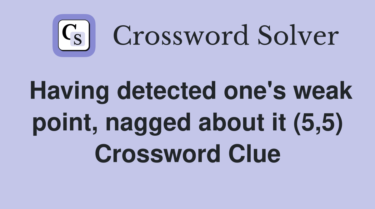 Having detected one's weak point, nagged about it (5,5) Crossword Clue